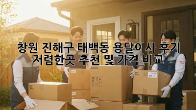 창원 진해구 태백동 용달이사 후기: 저렴한곳 추천 및 가격 비교! 🤩