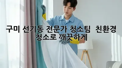 구미 선기동 전문가 청소팀 🌟 친환경 청소로 깨끗하게!